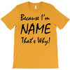 because i'm name that's why! T-Shirt