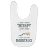 I Don't Need Therapy I Just Need To Go To The Mountains Baby Bibs