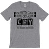 I Am Pretty Cool but Cry A lot You Wouldnt Understand T-Shirt