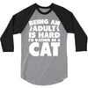 Being an adult is hard I'd rather be a cat 3/4 Sleeve Shirt