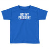 not my president Toddler T-shirt