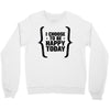i choose to be happy today Crewneck Sweatshirt
