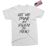 Get Me Drunk And Enjoy The Show Exclusive T-shirt