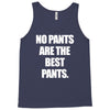 no pants are the best pants Tank Top