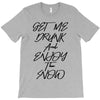 Get Me Drunk And Enjoy The Show T-Shirt