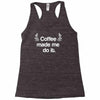 coffee made me do it Racerback Tank