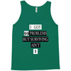 I got 99 problems But Surviving Ain't 1 Tank Top