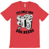 only one in dog beers T-Shirt