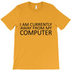 i am currently away from my computer T-Shirt