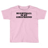 rugbyball is my girlfriend Toddler T-shirt