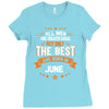 All Men Created Equal But The Best Born In June Ladies Fitted T-Shirt