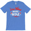 less whine more wine T-Shirt