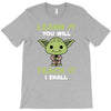 Learn It You Will Teach It I Shall Cute Yoda T-Shirt