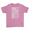 don't stop get it get it Youth Tee