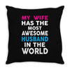 My Wife Has The Most Awesome Husband In The World Throw Pillow