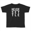 never settle Toddler T-shirt