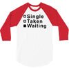 single, taken or waiting 3/4 Sleeve Shirt