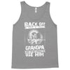 Back Off I Have A Crazy Grandpa And I am not Afraid To Use Him Tank Top