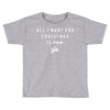 All I Want For Christmas Is You Toddler T-shirt