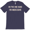 on one hand i'm indecisive T-Shirt