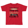 i never dreamed i would be a super cool daddy but here i am killing it Toddler T-shirt