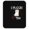 i puggin love you Mousepad