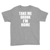 take me drunk i'm home Youth Tee