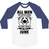 All Men Are Created Equal But Only the Best Are Born In June 3/4 Sleeve Shirt