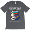 life is like a box of chocolates i want to eat them all T-Shirt