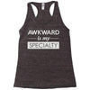 awkward is my specialty Racerback Tank