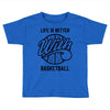 life is better with basketball Toddler T-shirt