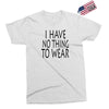 i have no thing to wear Exclusive T-shirt