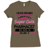 I Never Dreamed I d Grow Up To Be A Super Cute Pharmacist But Here Im Ladies Fitted T-Shirt