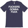 f'ckers gonna f'ck T-Shirt