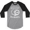 why have a six pack when you can have a barrel 3/4 Sleeve Shirt