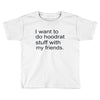 hoodrat stuff with my friends Toddler T-shirt