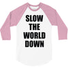 slow the world down 3/4 Sleeve Shirt