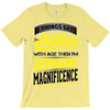 If Things Gets Better With Age Then I Am Approaching Magnificence T-Shirt