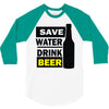 save water drink beer (2) 3/4 Sleeve Shirt