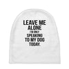 Leave Me Alone I Am Only Speaking To My Dog Today Baby Beanies