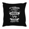 My Husband Is Totally My Most Favorite Guy Throw Pillow
