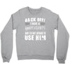 Back Off Crazy Gramps Afraid To Use Him Crewneck Sweatshirt