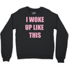 i woke up like this Crewneck Sweatshirt