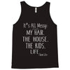 its all messy;  my hair the house the kid life Tank Top