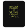 education is important but skiing is importanter Mousepad