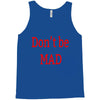 don't be mad Tank Top