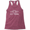 too slow to live fast too old to die young Racerback Tank