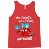 not a thing anymore Tank Top