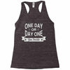 one day or day one you decide Racerback Tank