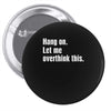hang on. let me overthink this.. Popular T shirts Pin-back button